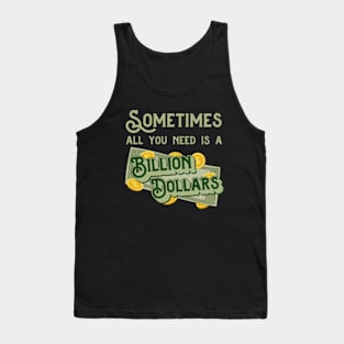 Sometimes all you need is a billion dollars Tank Top